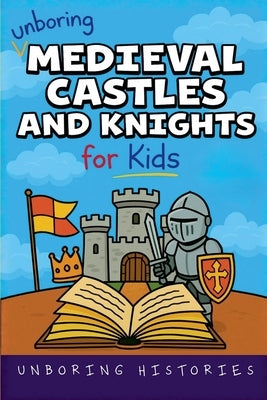 Unboring Medieval Castles and Knights for Kids by Histories, Unboring