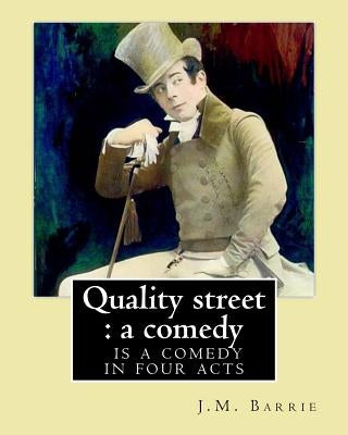 Quality street: a comedy. By: J.M. Barrie: Quality Street is a comedy in four acts by J. M. Barrie. by Barrie, James Matthew
