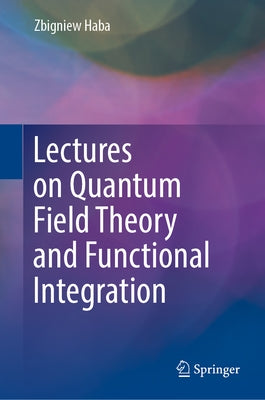 Lectures on Quantum Field Theory and Functional Integration by Haba, Zbigniew