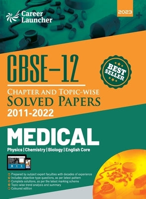 CBSE Class XII 2023: Chapter and Topic-wise Solved Papers 2011-2022: Medical (PCBE) (All Sets - Delhi & All India) by Career Launcher by Career Launcher