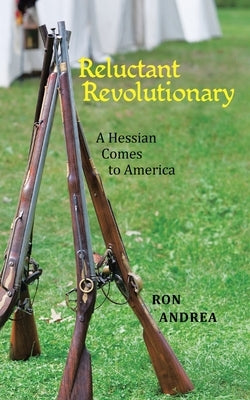 Reluctant Revolutionary: A Hessian Comes to America by Andrea, Ron