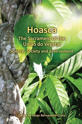 Hoasca The Sacrament of the Uniao do Vegetal, Science, Society and Environment by Dobkins De Rios, Marlene