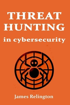 Threat hunting in Cybersecurity by Relington, James