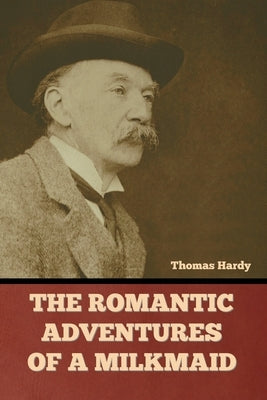 The Romantic Adventures of a Milkmaid by Hardy, Thomas
