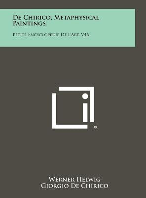De Chirico, Metaphysical Paintings: Petite Encyclopedie De L'Art, V46 by Helwig, Werner