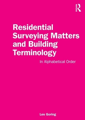 Residential Surveying Matters and Building Terminology: In Alphabetical Order by Goring, Les