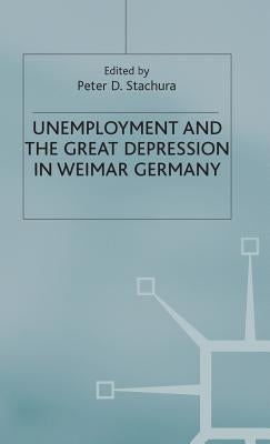 Unemployment and the Great Depression in Weimar Germany by Stachura, Peter D.