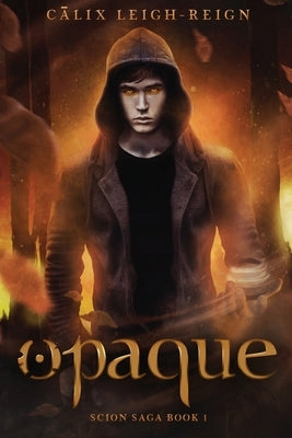 Opaque: Scion Saga Book 1 by Leigh-Reign, Calix