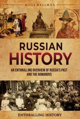 Russian History: An Enthralling Overview of Russia's Past and the Romanovs by Wellman, Billy