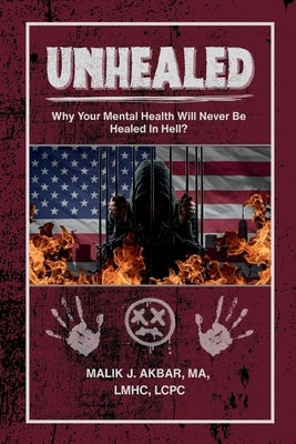 Unhealed: Why Your Mental Health Will Never Be Healed In Hell? by Akbar, Malik J.