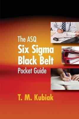 The ASQ Six Sigma Black Belt Pocket Guide by Kubiak, T. M.