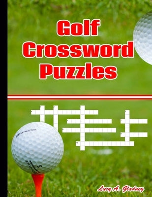 Golf Crossword Puzzles: Most entertaining crossword puzzles for golf lovers - Crossword Puzzles by Gladney, Lucy A.