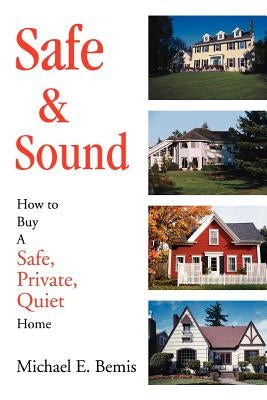 Safe & Sound: How to Buy A Safe, Private, Quiet Home by Bemis, Michael E.