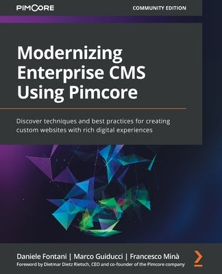 Modernizing Enterprise CMS Using Pimcore: Discover techniques and best practices for creating custom websites with rich digital experiences by Fontani, Daniele