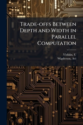Trade-offs Between Depth and Width in Parallel Computation by Vishkin, U.