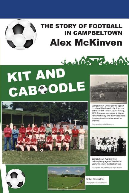 Kit and Caboodle: The Story of Football in Campbeltown by McKinven, Alex