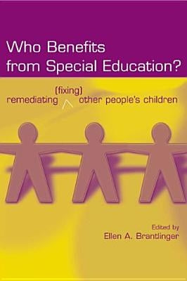 Who Benefits from Special Education?: Remediating (Fixing) Other People's Children by Brantlinger, Ellen a.