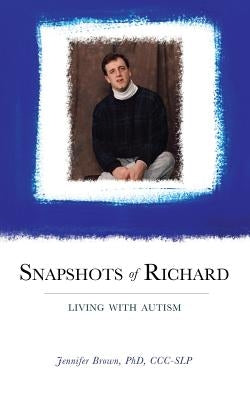 Snapshots of Richard: Living with Autism by Brown, CCC-Slp