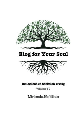 Blog for Your Soul: Reflections on Christian Living (Volumes 1-5) by No?lliste, Mirlenda