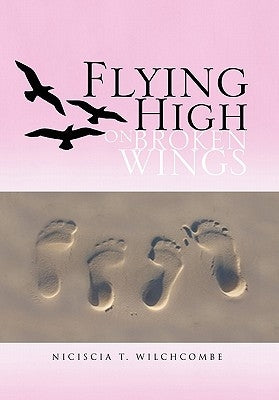 Flying High On Broken Wings by Wilchcombe, Niciscia T.