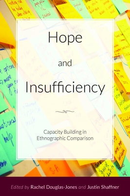 Hope and Insufficiency: Capacity Building in Ethnographic Comparison by Douglas-Jones, Rachel