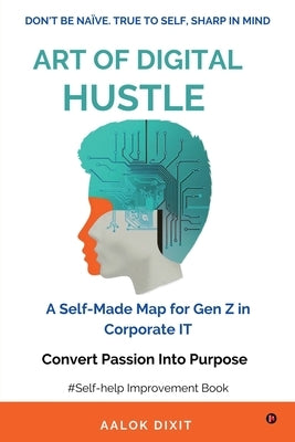 Art of Digital Hustle: Don't be Naïve.True to Self, Sharp in Mind by Aalok Dixit