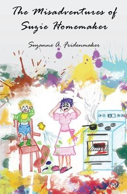 The Misadventures of Suzie Homemaker by Fridenmaker, Suzanne a.