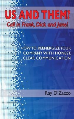 US AND THEM? Call in Frank, Dick and Jane!: How To Reenergize Your Company with Honest, Clear Communication by Dizazzo, Ray