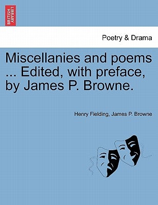 Miscellanies and Poems ... Edited, with Preface, by James P. Browne. by Fielding, Henry