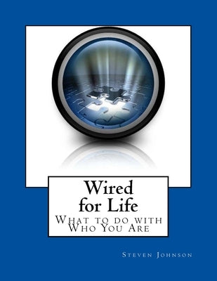 Wired for Life: What to do with Who You Are by Johnson, Steven