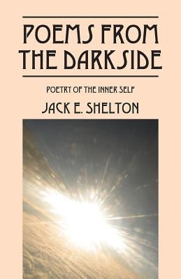 Poems from the Darkside: Poetry of the Inner Self by Shelton, Jack E.