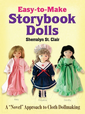 Easy-To-Make Storybook Dolls: A Novel Approach to Cloth Dollmaking by St Clair, Sherralyn