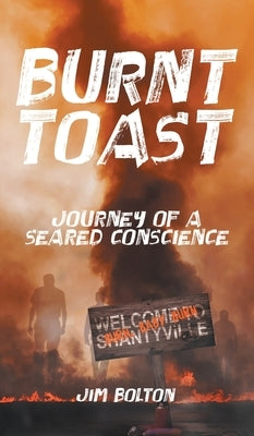 Burnt Toast: Journey of a Seared Conscience by Bolton, Jim