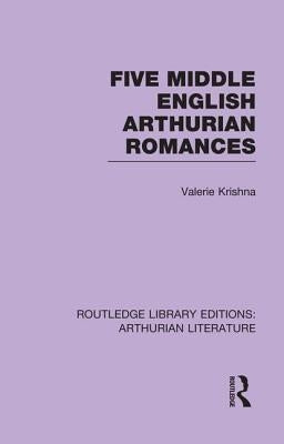 Five Middle English Arthurian Romances by Krishna, Valerie