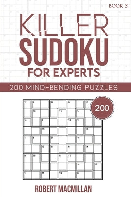Killer Sudoku for Experts, Book 5: 200 Mind-bending Puzzles by MacMillan, Robert