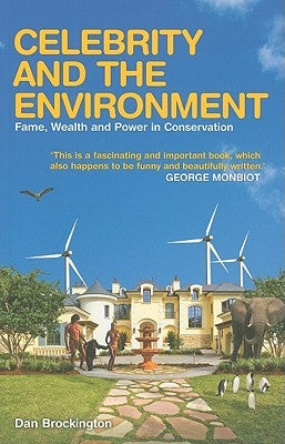 Celebrity and the Environment: Fame, Wealth and Power in Conservation by Brockington, Dan