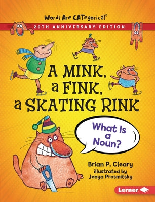 A Mink, a Fink, a Skating Rink, 20th Anniversary Edition: What Is a Noun? by Cleary, Brian P.