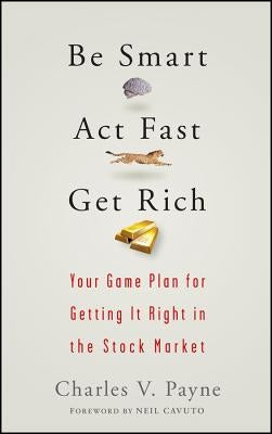 Be Smart, ACT Fast, Get Rich: Your Game Plan for Getting It Right in the Stock Market by Cavuto, Neil