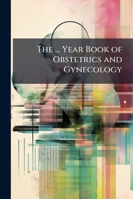 The ... Year Book of Obstetrics and Gynecology by Anonymous