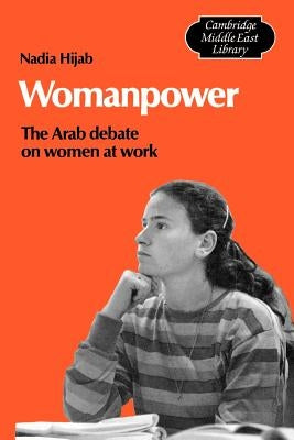 Womanpower: The Arab Debate on Women at Work by Hijab, Nadia