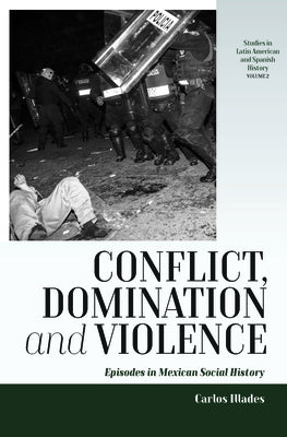 Conflict, Domination, and Violence: Episodes in Mexican Social History by Illades, Carlos