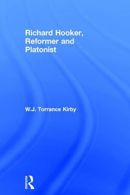 Richard Hooker, Reformer and Platonist by Kirby, W. J. Torrance