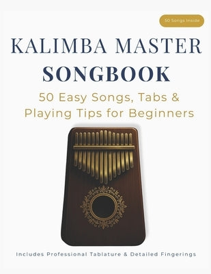 Kalimba Master Songbook: 50 Easy Songs, Tabs & Playing Tips for Beginners by Bellmont, Aria