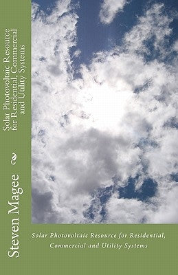 Solar Photovoltaic Resource for Residential, Commercial and Utility Systems by Magee, Steven