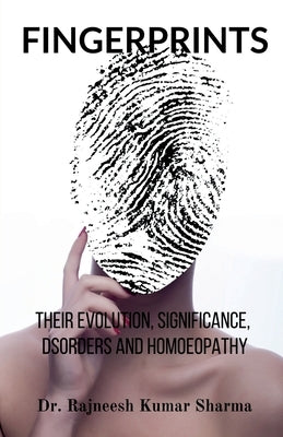 Fingerprints: Their Evolution, Significance, Disorders and Homoeopathy by Dr Rajneesh Kumar Sharma