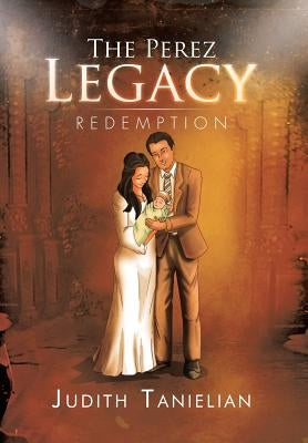 The Perez Legacy: Redemption by Tanielian, Judith