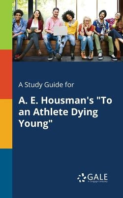 A Study Guide for A. E. Housman's To an Athlete Dying Young by Gale, Cengage Learning
