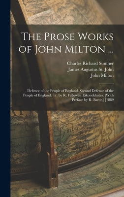 The Prose Works of John Milton ...: Defence of the People of England. Second Defence of the People of England. Tr. by R. Fellowes. Eikonoklastes. [Wit by Milton, John