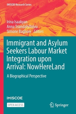 Immigrant and Asylum Seekers Labour Market Integration Upon Arrival: Nowhereland: A Biographical Perspective by Isaakyan, Irina