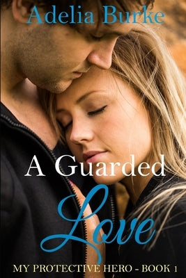 A Guarded Love-Book 1: My Protective Hero by Burke, Adelia